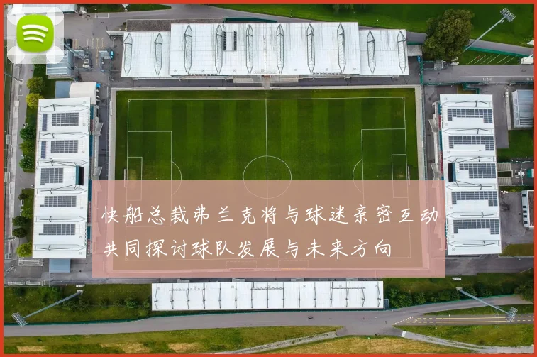 快船总裁弗兰克将与球迷亲密互动共同探讨球队发展与未来方向