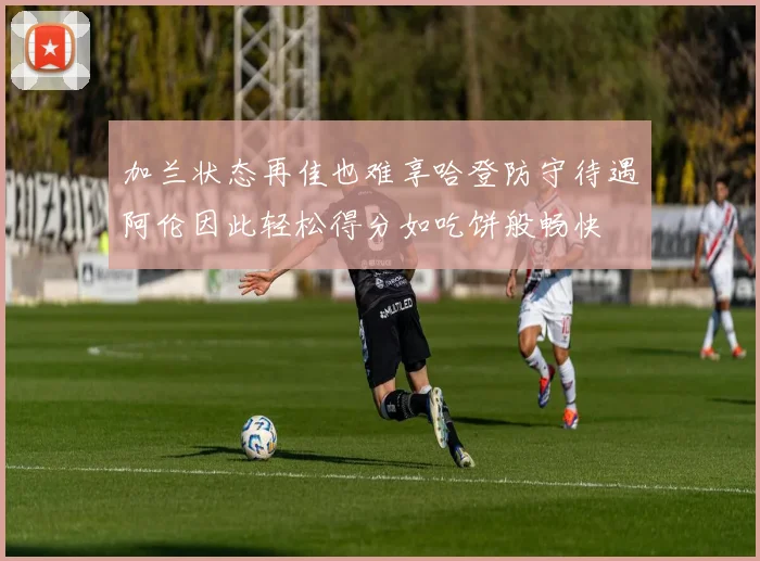 加兰状态再佳也难享哈登防守待遇阿伦因此轻松得分如吃饼般畅快